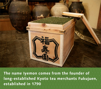 The name Iyemon comes from the founder of long-established Kyoto tea merchants Fukujuen, established in 1790